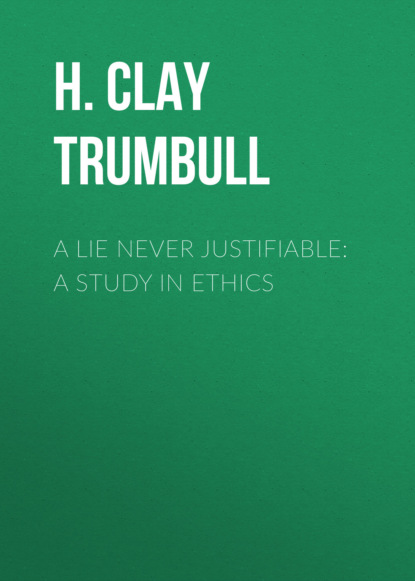 H. Clay Trumbull - A Lie Never Justifiable: A Study in Ethics