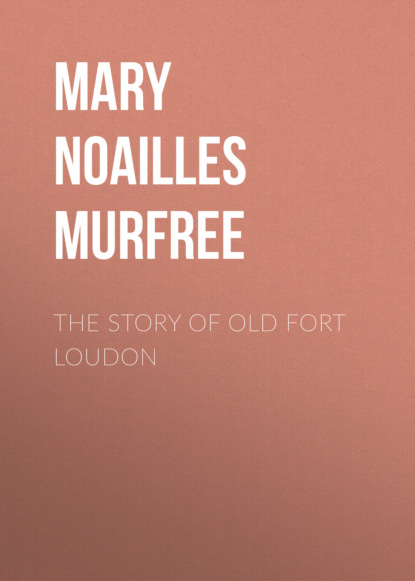 Mary Noailles Murfree - The Story of Old Fort Loudon