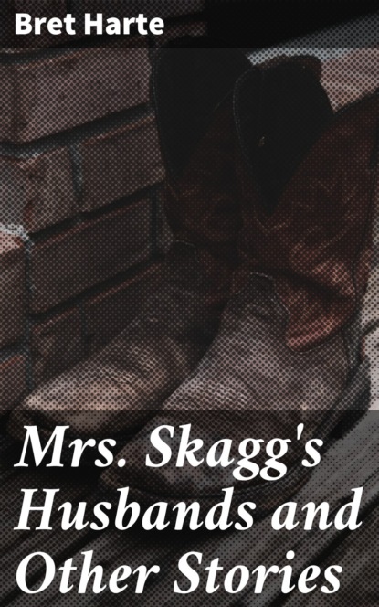 Bret Harte - Mrs. Skagg's Husbands and Other Stories