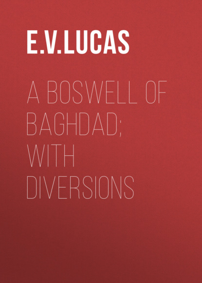 E. V. Lucas - A Boswell of Baghdad; With Diversions