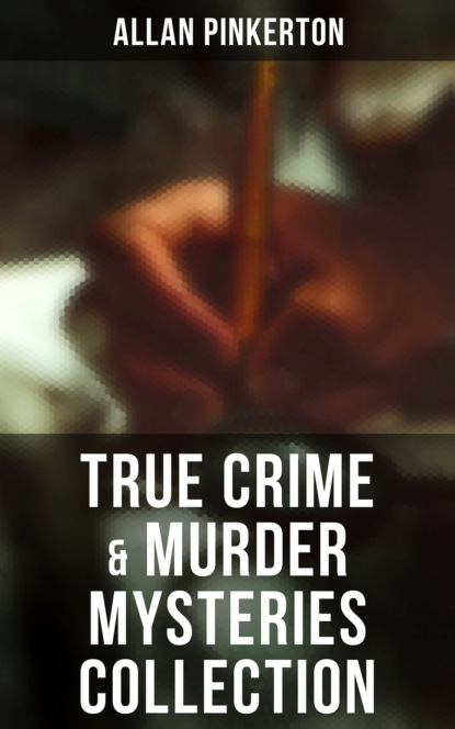 Pinkerton Allan - True Crime & Murder Mysteries Collection