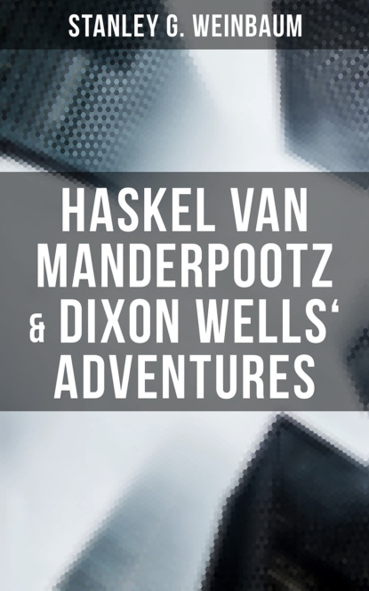 Stanley G. Weinbaum - Haskel Van Manderpootz & Dixon Wells' Adventures