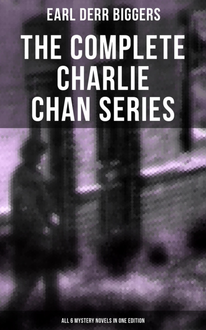 Earl Derr Biggers - The Complete Charlie Chan Series – All 6 Mystery Novels in One Edition