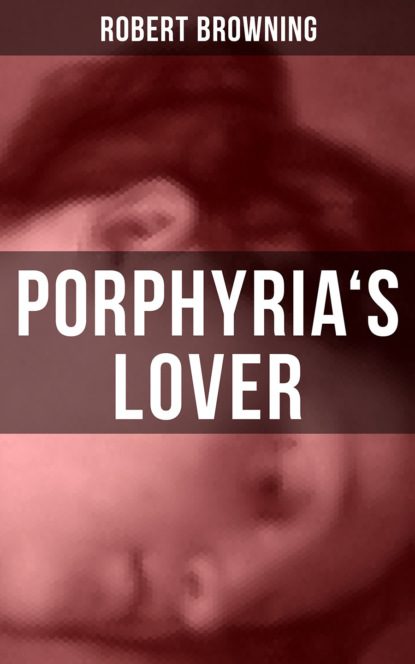 Robert Browning - PORPHYRIA'S LOVER