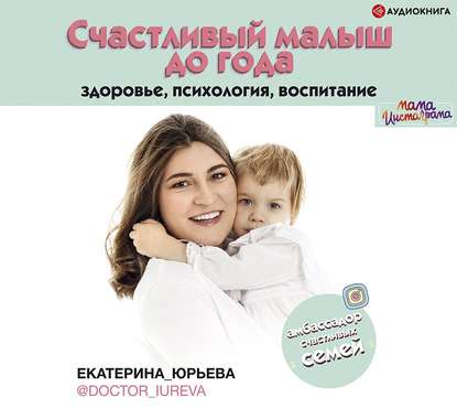 Екатерина Юрьева - Счастливый малыш до года: здоровье, психология, воспитание