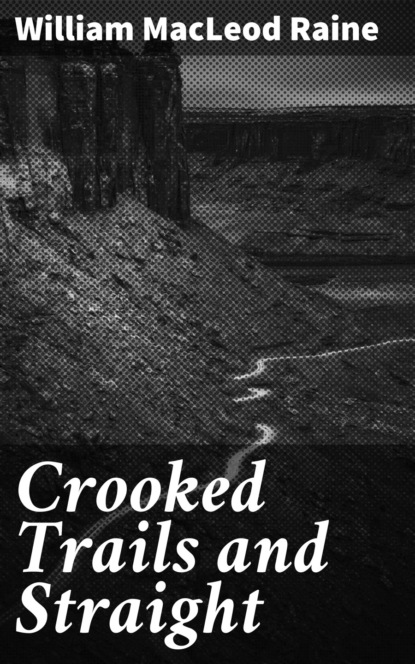 William MacLeod Raine - Crooked Trails and Straight