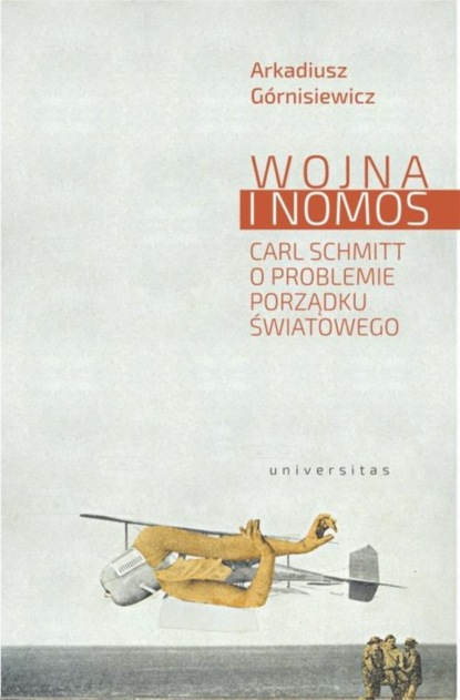 

Wojna i nomos. Carl Schmitt o problemie porządku światowego