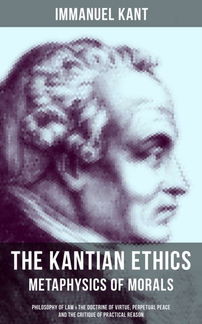 Immanuel Kant - The Kantian Ethics: Metaphysics of Morals