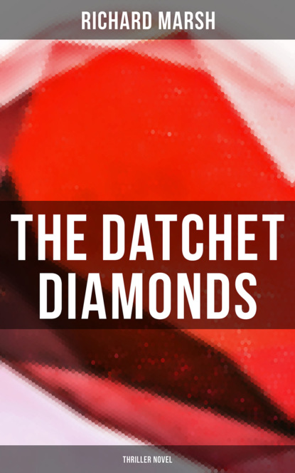 Richard  Marsh - The Datchet Diamonds (Thriller Novel)