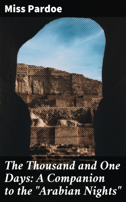 Miss Pardoe - The Thousand and One Days: A Companion to the "Arabian Nights"