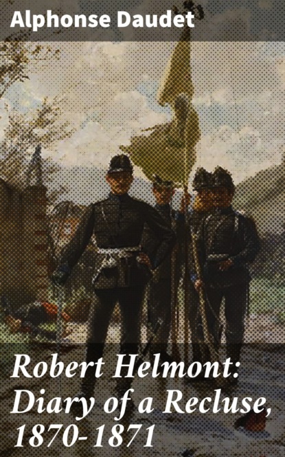 Alphonse Daudet - Robert Helmont: Diary of a Recluse, 1870-1871