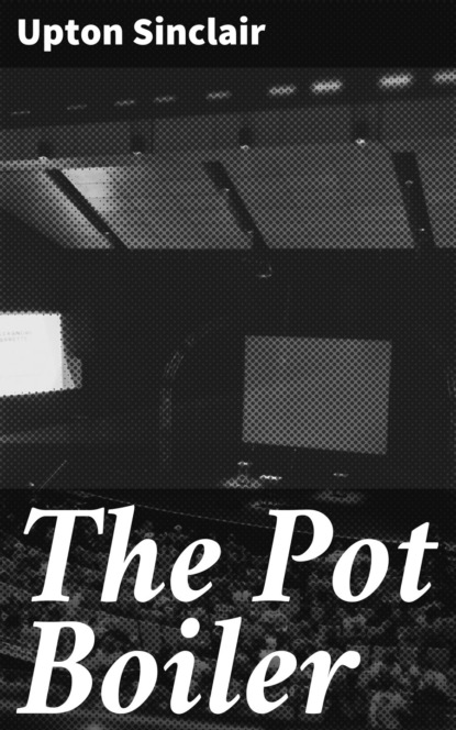 Upton  Sinclair - The Pot Boiler