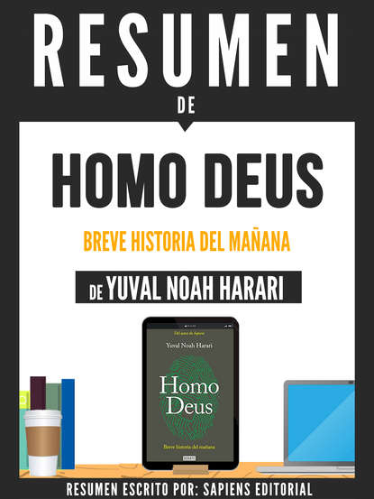 Sapiens Editorial - Resumen De "Homo Deus: Una Breve Historia Del Mañana - De Yuval Noah Harari"