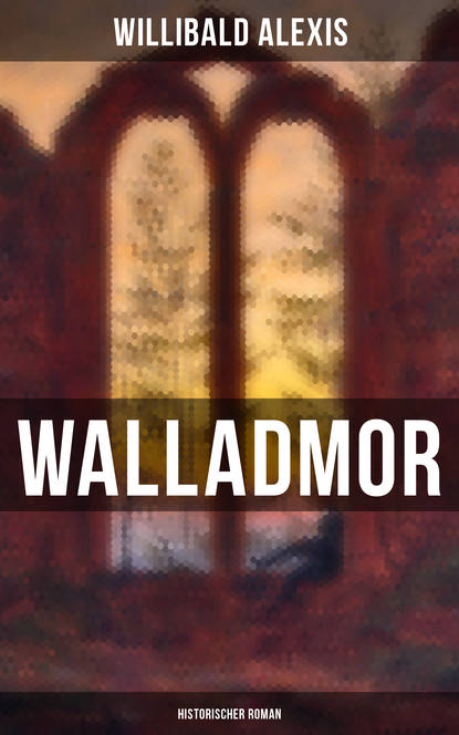 Alexis Willibald - Walladmor: Historischer Roman