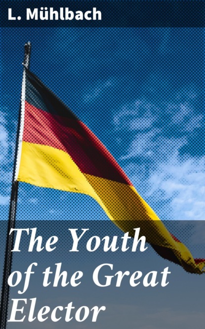 L. Muhlbach - The Youth of the Great Elector