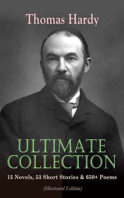 Томас Харди — THOMAS HARDY Ultimate Collection: 15 Novels, 53 Short Stories & 650+ Poems (Illustrated Edition)