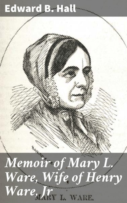 

Memoir of Mary L. Ware, Wife of Henry Ware, Jr