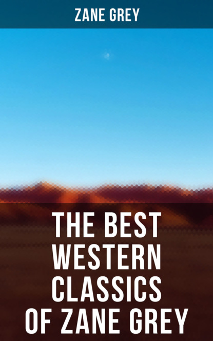 Zane Grey - The Best Western Classics of Zane Grey