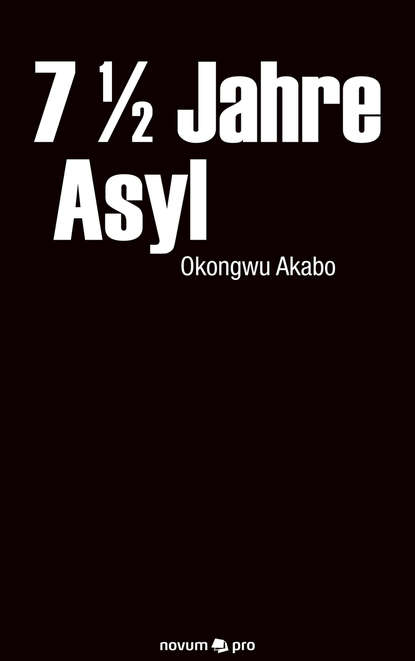 Okongwu  Akabo - 7 1/2 Jahre Asyl