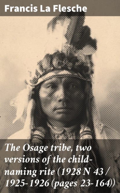 Francis la Flesche - The Osage tribe, two versions of the child-naming rite (1928 N 43 / 1925-1926 (pages 23-164))