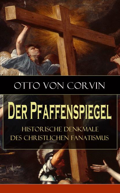 Otto von Corvin - Der Pfaffenspiegel - Historische Denkmale des christlichen Fanatismus