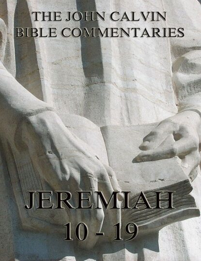 John Calvin - John Calvin's Commentaries On Jeremiah 10 - 19