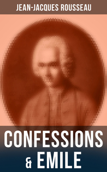 Jean-Jacques Rousseau - Confessions & Emile