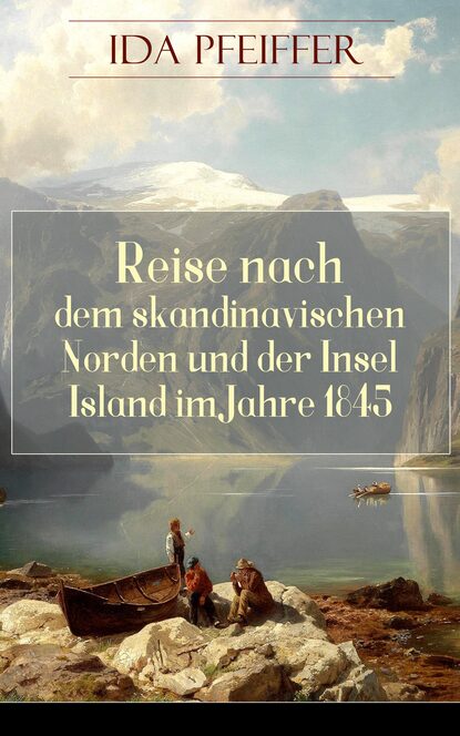 Ida  Pfeiffer - Reise nach dem skandinavischen Norden und der Insel Island im Jahre 1845.