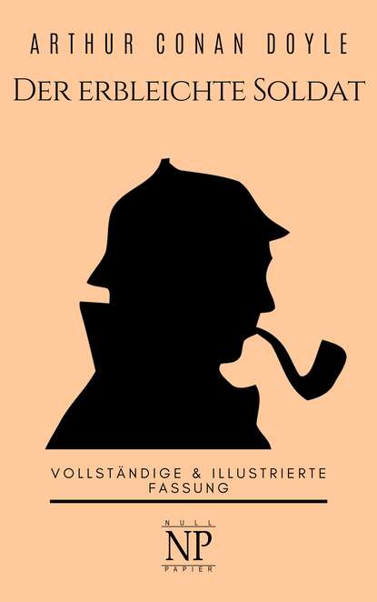Артур Конан Дойл - Sherlock Holmes – Der erbleichte Soldat und weitere Detektivgeschichten
