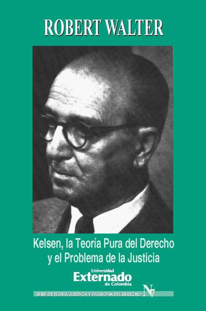 Robert  Walter - Kelsen. La teoría pura del derecho y el problema de la justicia