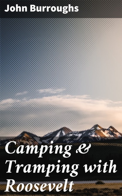 John Burroughs - Camping & Tramping with Roosevelt