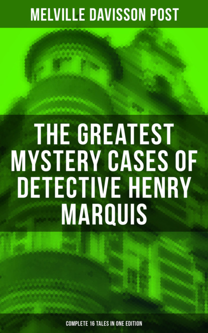 

The Greatest Mystery Cases of Detective Henry Marquis: Complete 16 Tales in One Edition