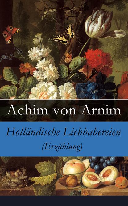 Achim von Arnim - Holländische Liebhabereien (Erzählung)