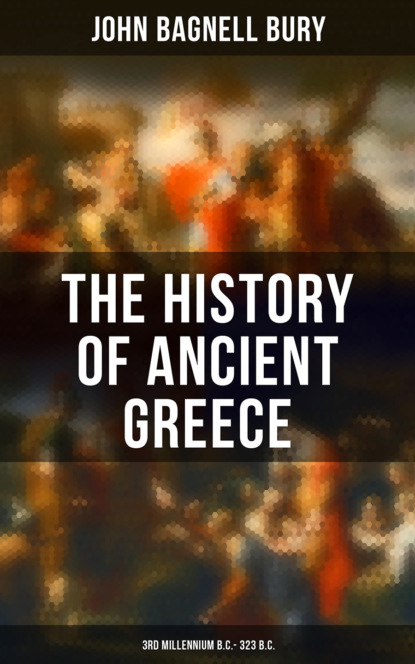 John Bagnell Bury - The History of Ancient Greece: 3rd millennium B.C. - 323 B.C.