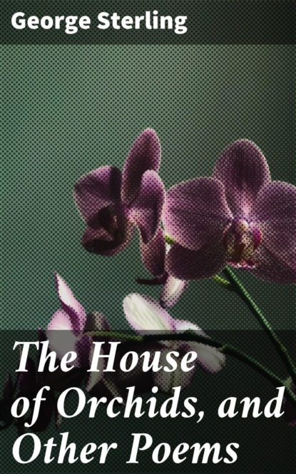 

The House of Orchids, and Other Poems