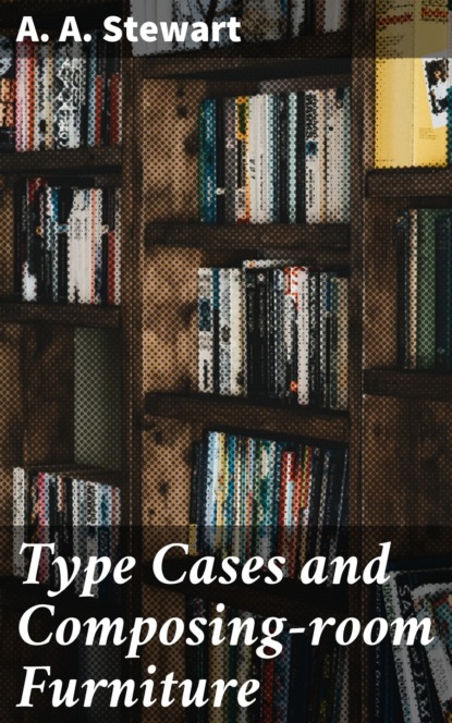 

Type Cases and Composing-room Furniture