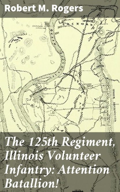 Robert M. Rogers - The 125th Regiment, Illinois Volunteer Infantry: Attention Batallion!