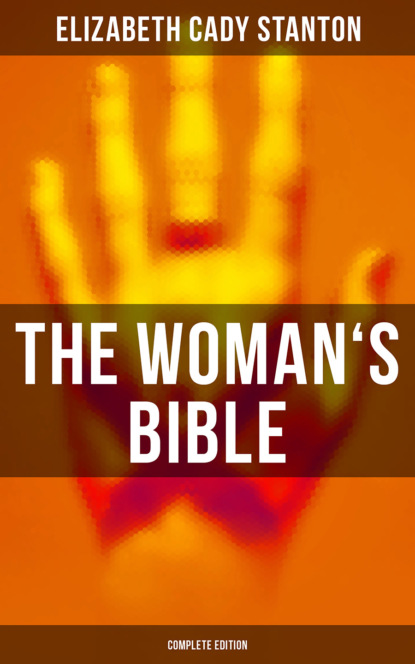 Elizabeth Cady Stanton - The Woman's Bible (Complete Edition)