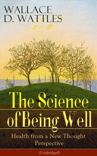 Wallace D. Wattles - The Science of Being Well: Health from a New Thought Perspective (Unabridged)