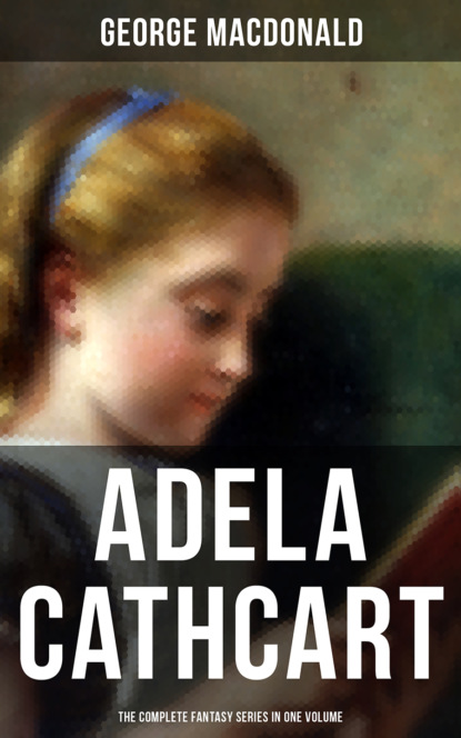 George MacDonald — Fantasy Classics: Adela Cathcart Edition – Complete Tales in One Volume
