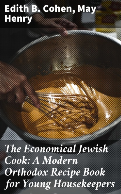 May Henry - The Economical Jewish Cook: A Modern Orthodox Recipe Book for Young Housekeepers