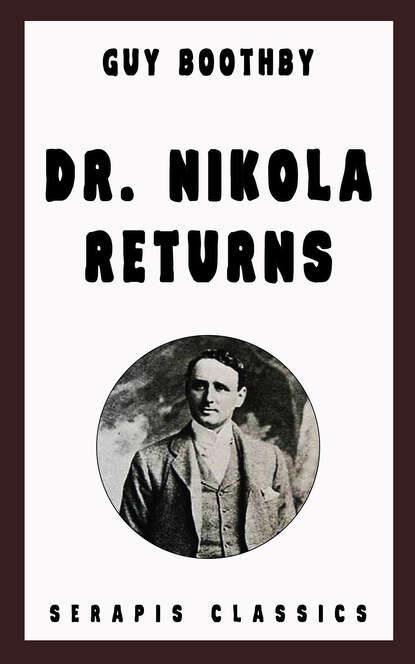 Guy  Boothby - Dr. Nikola Returns (Serapis Classics)