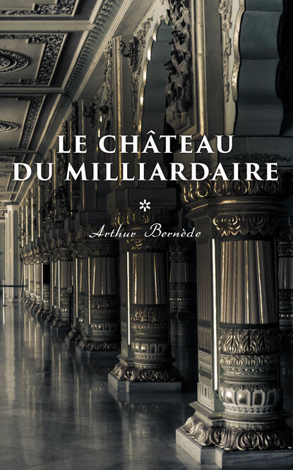 Arthur  Bernede - Le Château du Milliardaire