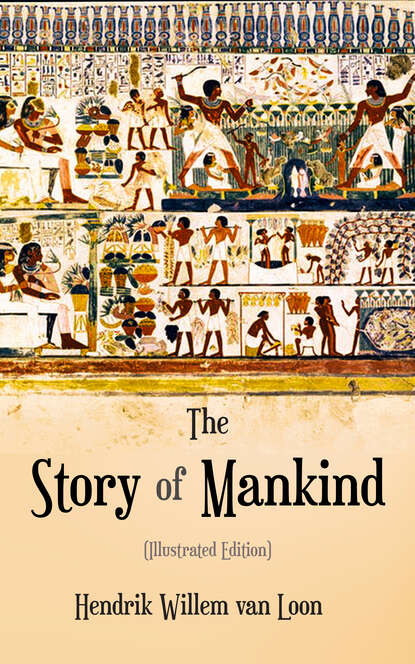 Hendrik Willem Van Loon - The Story of Mankind (Illustrated Edition)