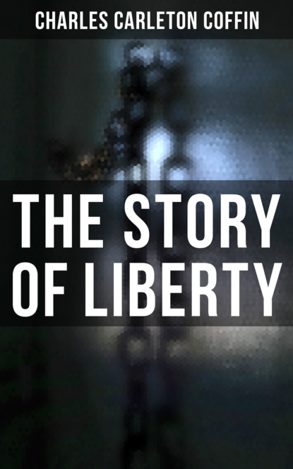 Charles Carleton Coffin - The Story of Liberty