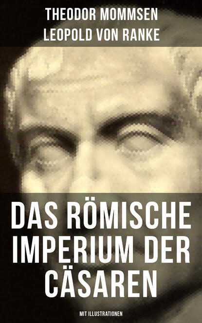 Theodor Mommsen - Das Römische Imperium der Cäsaren (Mit Illustrationen)