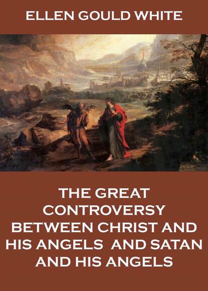 Ellen Gould White - The Great Controversy Between Christ And His Angels, And Satan And His Angels