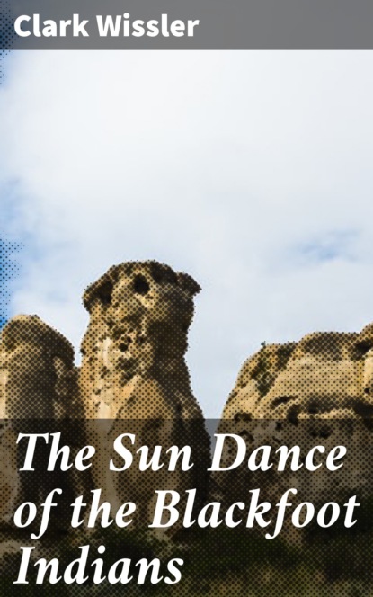 

The Sun Dance of the Blackfoot Indians