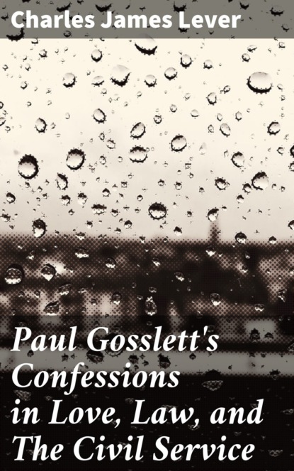 Charles James Lever - Paul Gosslett's Confessions in Love, Law, and The Civil Service