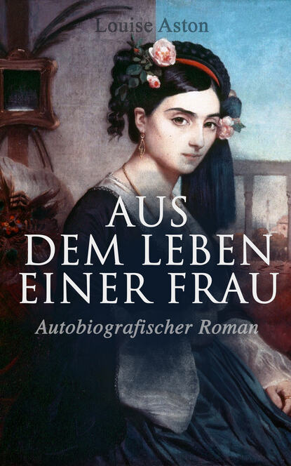 

Aus dem Leben einer Frau (Autobiografischer Roman)